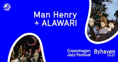 Copenhagen Jazz Festival: Man Henry + ALAWARI // Byhaven