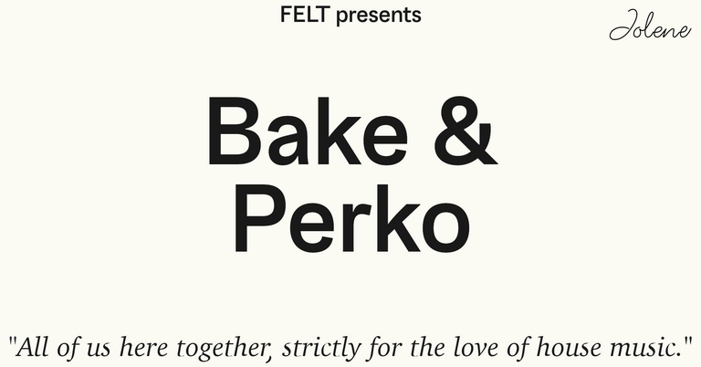 FELT w/ Bake & Perko @ Jolene