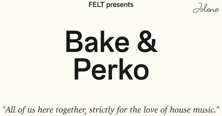 FELT w/ Bake & Perko @ Jolene