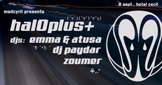 madcyril: haloplus+ / djs: Emma & Atusa, DJ Paydar, Zoumer
