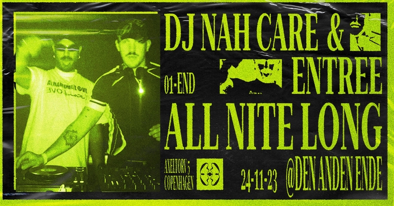 DJ Nah Care & Entree ALL NITE LONG @ Den Anden Ende