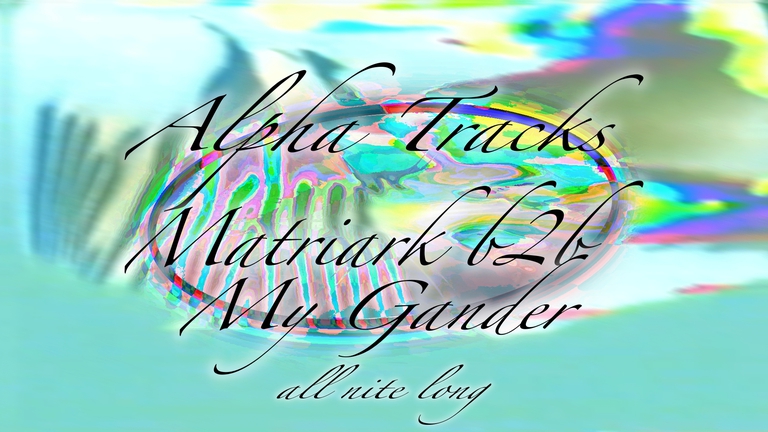 Alpha Tracks, Matriark & My Gander all nite long