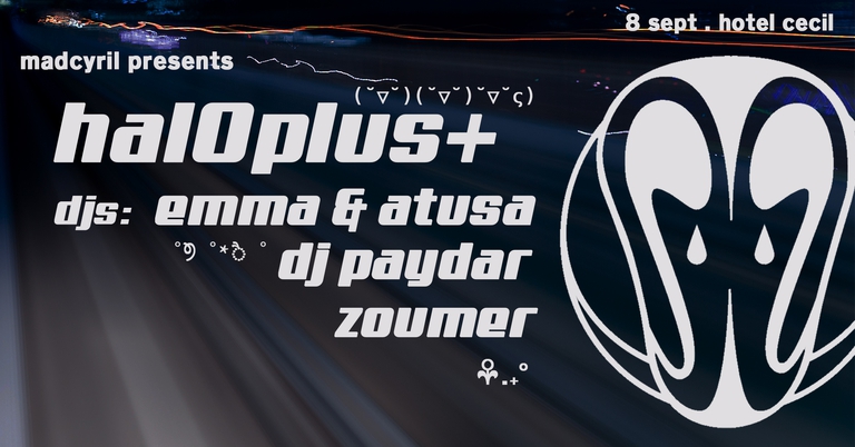 madcyril: haloplus+ / djs: Emma & Atusa, DJ Paydar, Zoumer
