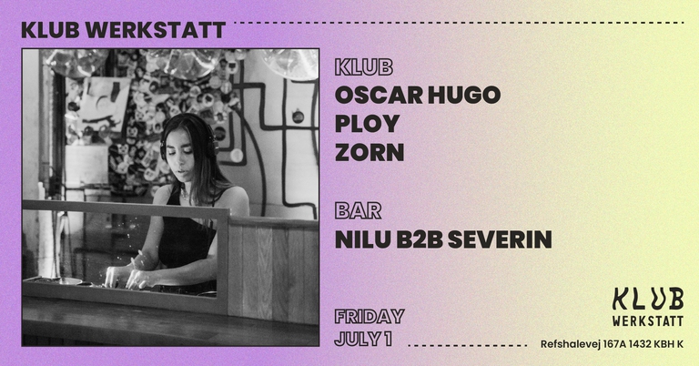 KLUB WERKSTATT: OSCAR HUGO + PLOY + ZORN + NILU B2B SEVERIN