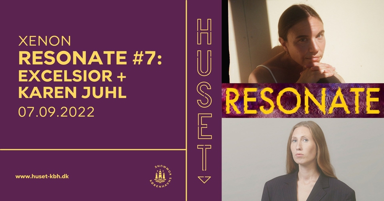 Resonate #7: Excelsior + Karen Juhl I HUSET 07.09.22