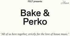 FELT w/ Bake & Perko @ Jolene
