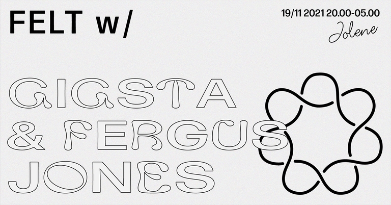 Jolene presents: FELT w/ Gigsta (BE) and Fergus Jones