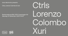 Torso Electronics presents Ctrls, Lorenzo Colombo & Xuri