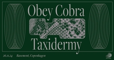 Obey Cobra (UK) + Taxidermy (DK) at Basement CPH