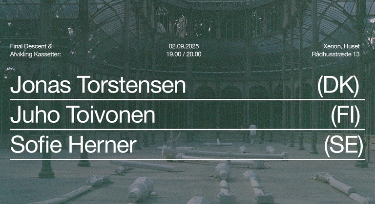 Final Descent ♡ Afvikling Kassetter Presents: Juho Toivonen (FI) + Sofie Herner (SE) + Jonas Torstensen (DK)