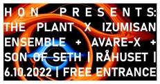 HON presents: The Plant x Izumisan Ensemble + Avare-X + Son of Seth | Free entrance | Råhuset