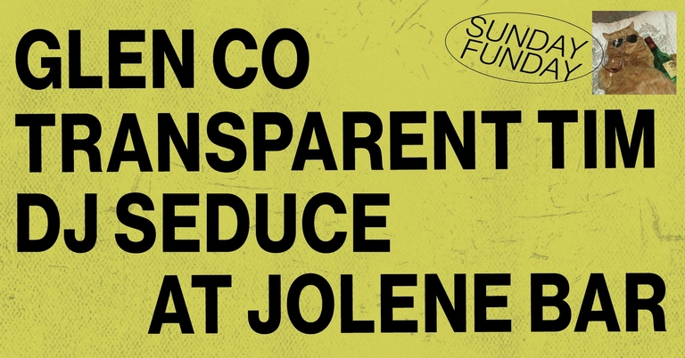 Jolene presents: SUNDAY FUNDAY w/ Glen Co, Transparent Tim & DJ Seduce
