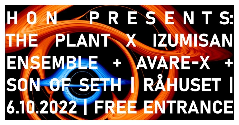 HON presents: The Plant x Izumisan Ensemble + Avare-X + Son of Seth | Free entrance | Råhuset