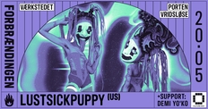 LUSTSICKPUPPY (US) + SUPPORT: DEMI YO'KO // PORTEN VRIDSLØSE // VÆRKSTEDET
