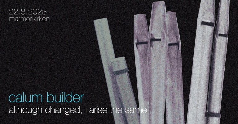 Calum Builder: 'Although Changed, I Arise the Same' | Marmorkirken