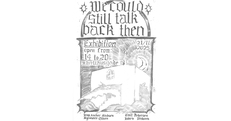 We could still talk back then - Group Exhibition