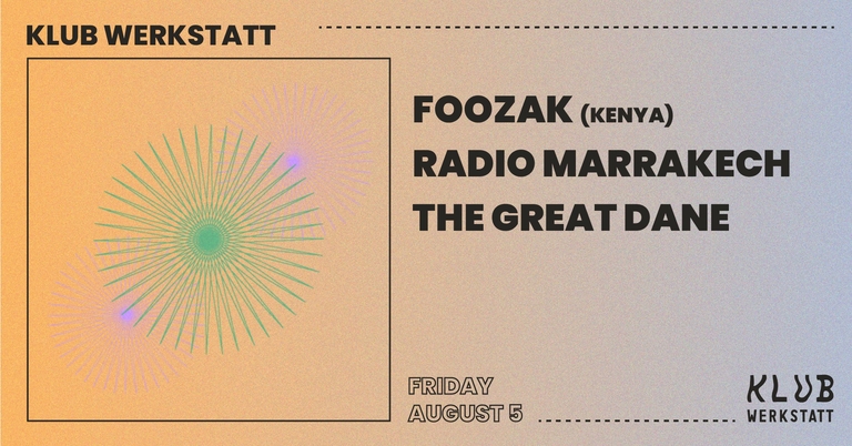 KLUB WERKSTATT: FOOZAK (KENYA) + RADIO MARRAKECH + THE GREAT DANE