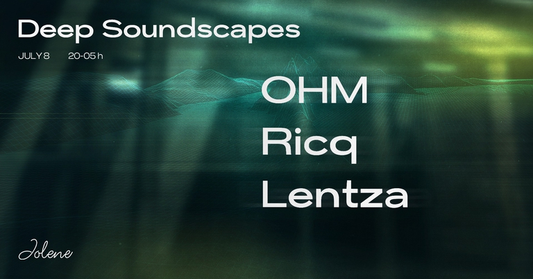 Jolene presents: Deep Soundscapes w/ Lentza & OHM & Ricq