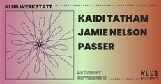 KLUB WERKSTATT: KAIDI TATHAM + JAMIE NELSON + PASSER